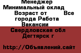 Менеджер › Минимальный оклад ­ 8 000 › Возраст от ­ 18 - Все города Работа » Вакансии   . Свердловская обл.,Дегтярск г.